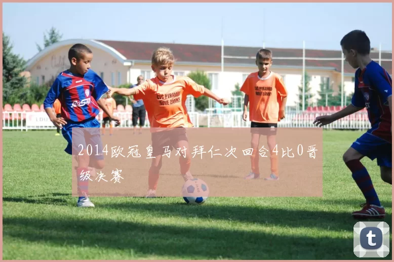 2014欧冠皇马对拜仁次回合4比0晋级决赛