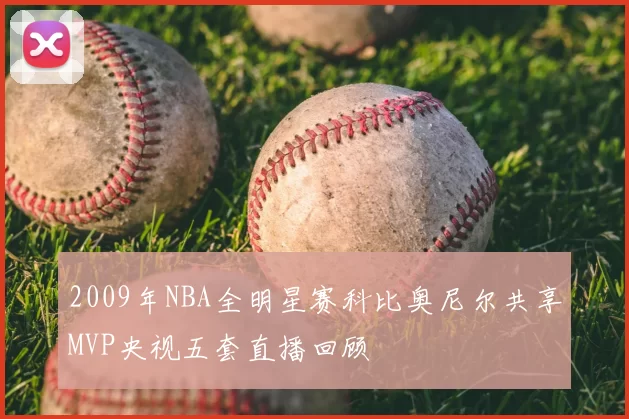 2009年NBA全明星赛科比奥尼尔共享MVP央视五套直播回顾