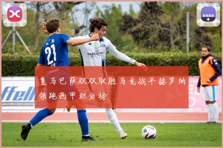 皇马巴萨双双取胜马竞战平赫罗纳领跑西甲积分榜