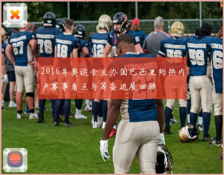 2016年奥运会主办国巴西里约热内卢赛事看点与筹备进展回顾