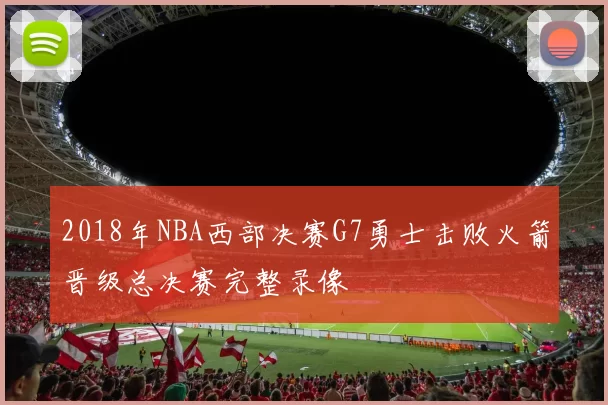2018年NBA西部决赛G7勇士击败火箭晋级总决赛完整录像