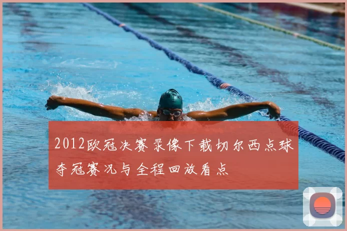 2012欧冠决赛录像下载切尔西点球夺冠赛况与全程回放看点