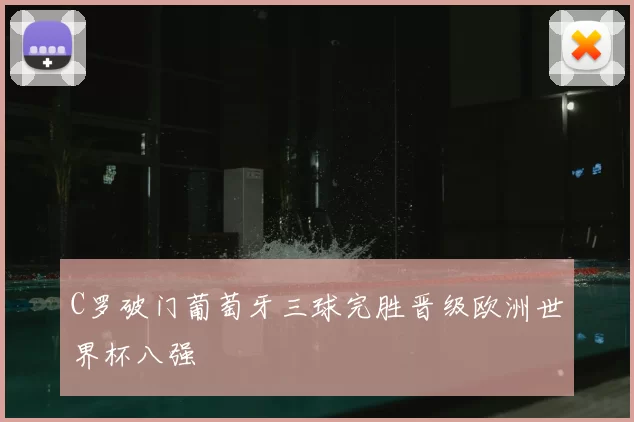 C罗破门葡萄牙三球完胜晋级欧洲世界杯八强
