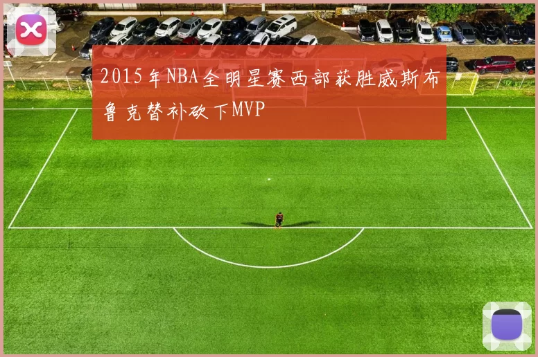 2015年NBA全明星赛西部获胜威斯布鲁克替补砍下MVP