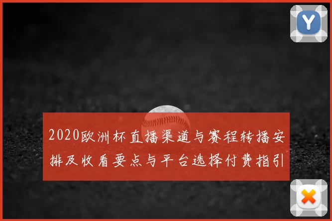 2020欧洲杯直播渠道与赛程转播安排及收看要点与平台选择付费指引