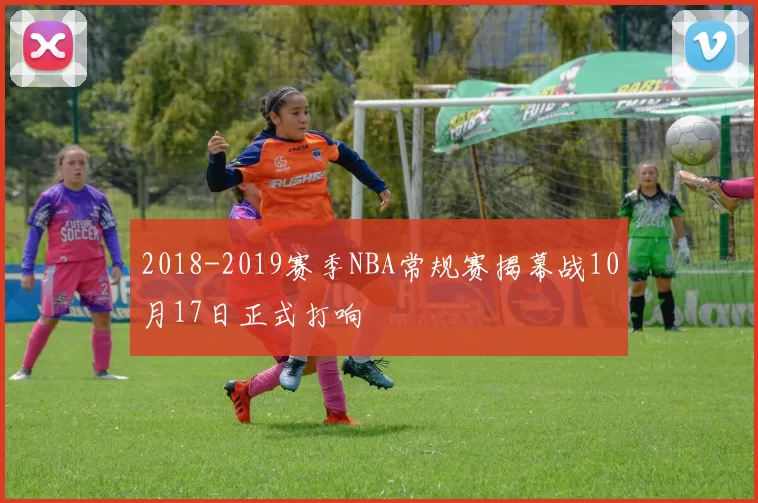 2018-2019赛季NBA常规赛揭幕战10月17日正式打响