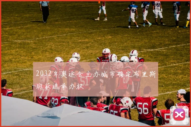 2032年奥运会主办城市确定布里斯班获选举办权
